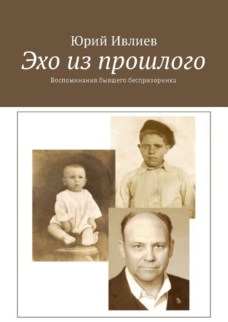 Юрий Ивлиев. Эхо из прошлого. Воспоминания бывшего беспризорника