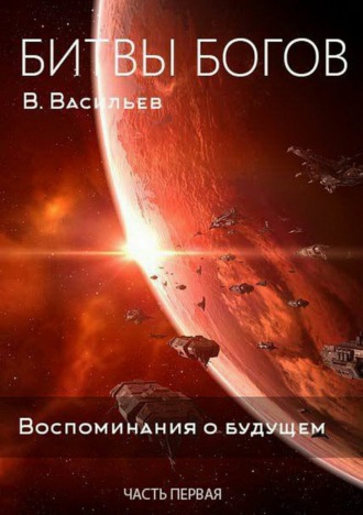 Вячеслав Васильев. Битвы богов. Воспоминания о будущем. Часть 1