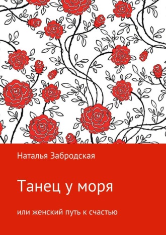 Наталья Николаевна Забродская. Танец у моря, или Женский путь к счастью