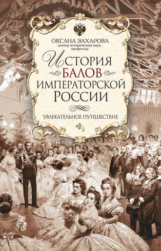 Оксана Захарова. История балов императорской России. Увлекательное путешествие