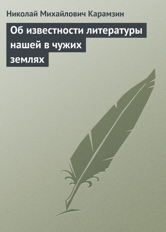 Николай Карамзин. Об известности литературы нашей в чужих землях