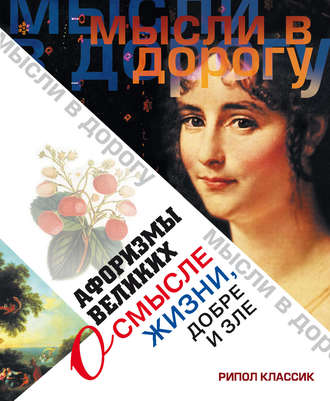 Обложка книги «Афоризмы великих о смысле жизни, добре и зле»