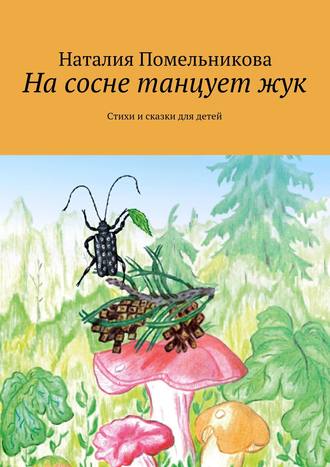 Обложка книги «На сосне танцует жук. Стихи и сказки для детей»