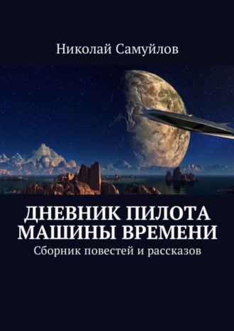 Николай Самуйлов. Дневник пилота Машины времени. Сборник повестей и рассказов