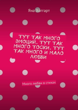 Обложка книги «Тут так много эмоций. Тут так много тоски. Тут так много и мало любви. Много любви в стихах»