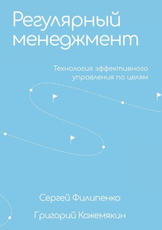 Сергей Филипенко. Регулярный менеджмент. Технология эффективного управления по целям