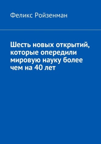 Обложка книги «Шесть новых открытий, которые опередили мировую науку более чем на 40 лет»