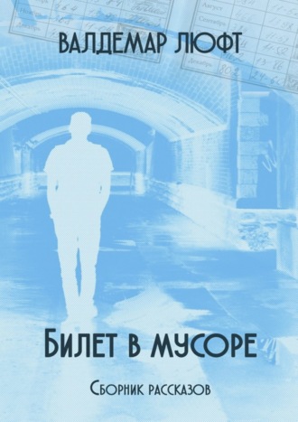 Валдемар Люфт. Билет в мусоре. Сборник рассказов