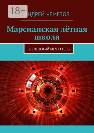 Обложка книги «Марсианская лётная школа. Вселенский мечтатель»