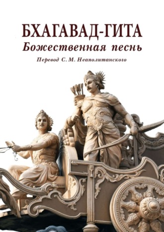 С. М. Неаполитанский. Бхагавад-гита. Божественная песнь. Перевод с санскрита Неаполитанского С. М.