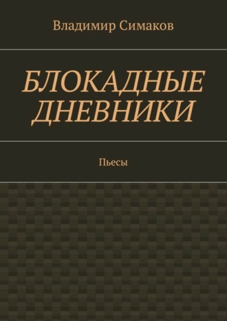 Владимир Симаков. Блокадные дневники. Пьесы