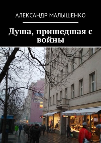 Александр Алексеевич Малышенко. Душа, пришедшая с войны. Псевдоним «Защитник»