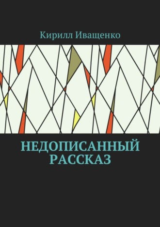 Кирилл Иващенко. Недописанный рассказ