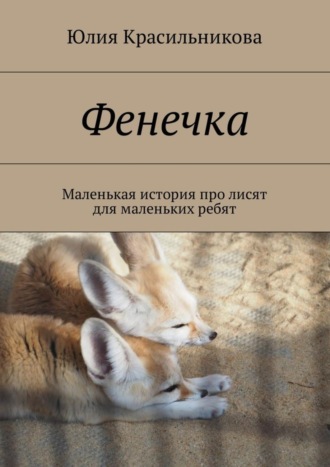 Обложка книги «Фенечка. Маленькая история про лисят для маленьких ребят»
