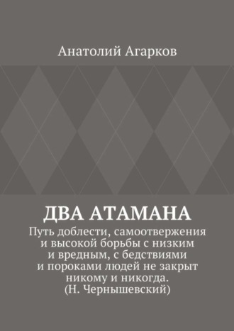 Обложка книги «Два атамана. Путь доблести, самоотвержения и высокой борьбы с низким и вредным, с бедствиями и пороками людей не закрыт никому и никогда. (Н. Чернышевский)»