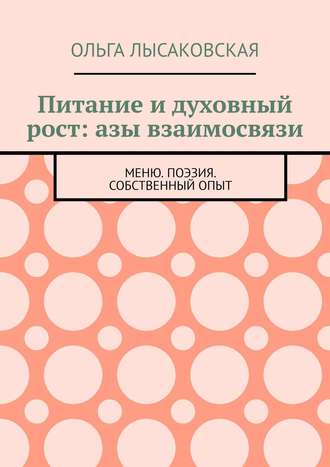 Ольга Лысаковская. Питание и духовный рост: азы взаимосвязи. Меню. Поэзия. Собственный опыт