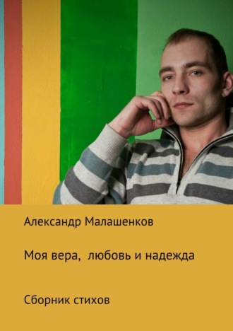 Обложка книги «Моя вера, любовь и надежда. Сборник стихов»