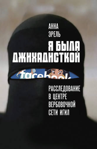 Обложка книги «Я была джихадисткой. Расследование в центре вербовочной сети ИГИЛ»