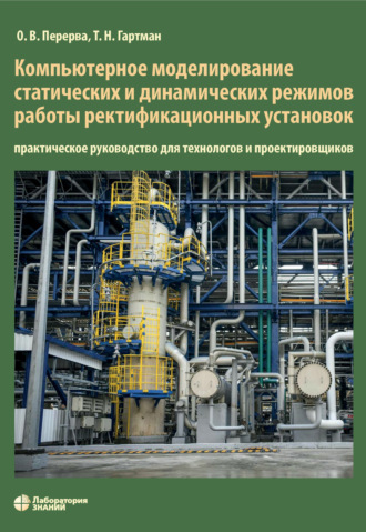 О. В. Перерва. Компьютерное моделирование статических и динамических режимов работы ректификационных установок. Практическое руководство для технологов и проектировщиков