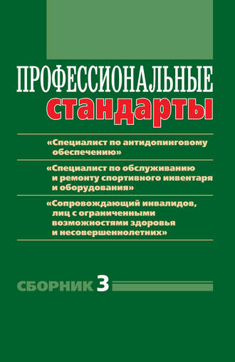 Обложка книги «Профессиональные стандарты. Сборник 3. «Специалист по антидопинговому обеспечению», «Специалист по обслуживанию и ремонту спортивного инвентаря и оборудования», «Сопровождающий инвалидов, лиц с ограниченными возможностями здоровья и несовершеннолетних». Документы и методические материалы»