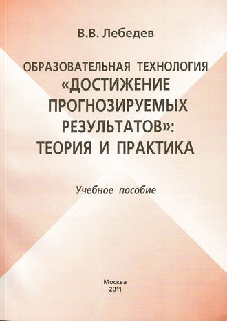 Валерий Владимирович Лебедев. Образовательная технология «Достижение прогнозируемых результатов»: теория и практика. Учебное пособие