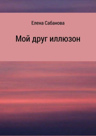 Елена Владимировна Сабанова. Мой друг иллюзон