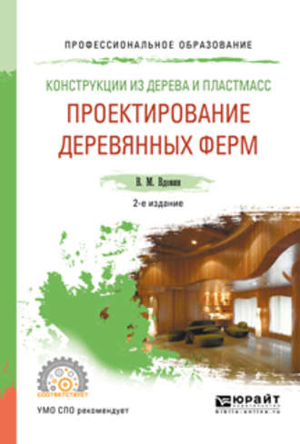 Вячеслав Михайлович Вдовин. Конструкции из дерева и пластмасс. Проектирование деревянных ферм 2-е изд., испр. и доп. Учебное пособие для СПО