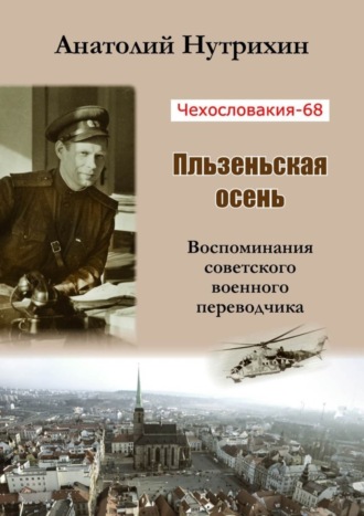 Обложка книги «Чехословакия-68. Пльзеньская осень. Воспоминания советского военного переводчика»