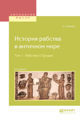 Анри Александр Валлон. История рабства в античном мире в 2 т. Т. 1. Рабство в Греции 2-е изд.