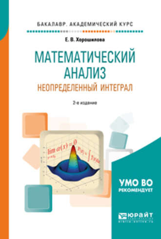 Елена Владимировна Хорошилова. Математический анализ: неопределенный интеграл 2-е изд., пер. и доп. Учебное пособие для академического бакалавриата