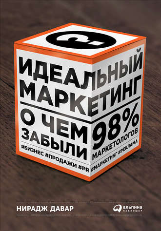 Нирадж Давар. Идеальный маркетинг: О чем забыли 98 % маркетологов