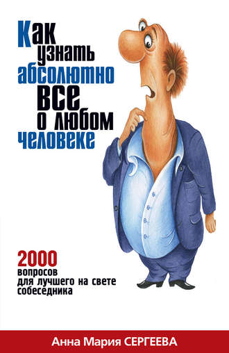 Обложка книги «Как узнать абсолютно все о любом человеке. 2000 вопросов для лучшего на свете собеседника»