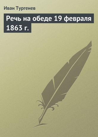 Иван Тургенев. Речь на обеде 19 февраля 1863 г.