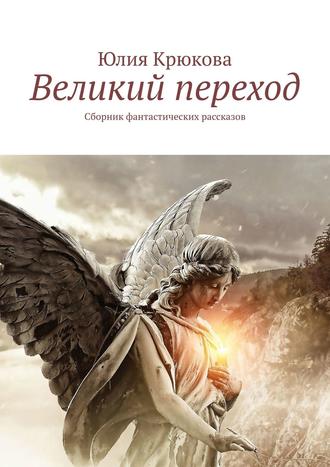 Юлия Крюкова. Великий переход. Сборник фантастических рассказов