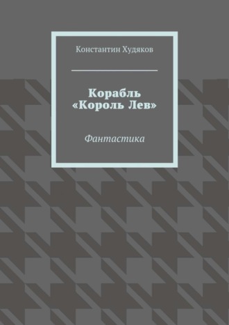 Константин Худяков. Корабль «Король Лев». Фантастика