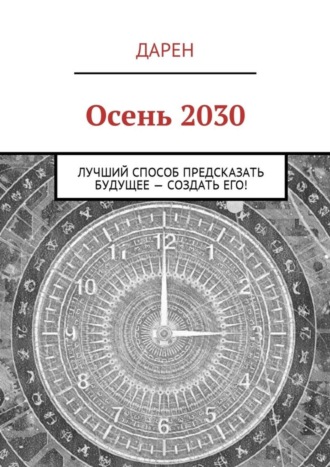 Дарен. Осень 2030. Лучший способ предсказать будущее – создать его!