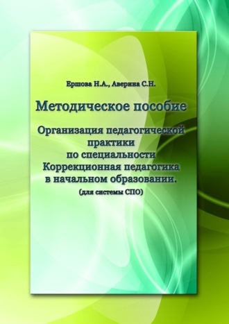 Н. А. Ершова. Организация педагогической практики по специальности «Коррекционная педагогика в начальном образовании». Методическое пособие