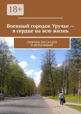 Обложка книги «Военный городок Уручье – в сердце на всю жизнь. Сборник рассказов и фотографий»