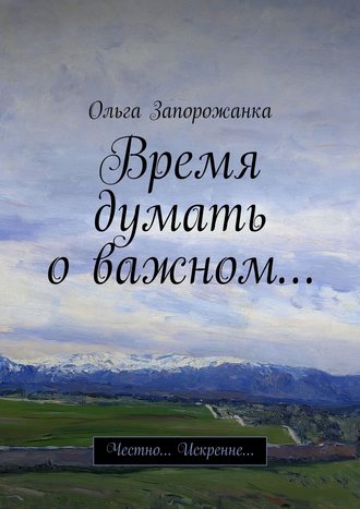 Ольга Игоревна Запорожанка. Время думать о важном… Честно… Искренне…