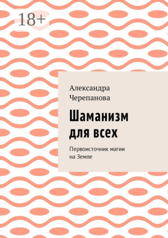 Александра Черепанова. Шаманизм для всех. Первоисточник магии на Земле
