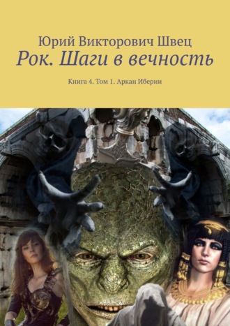 Юрий Викторович Швец. Рок. Шаги в вечность. Книга 4. Том 1. Аркан Иберии