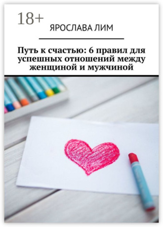 Обложка книги «Путь к счастью: 6 правил для успешных отношений между женщиной и мужчиной»