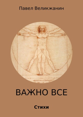 Павел Александрович Великжанин. Важно все. Стихи