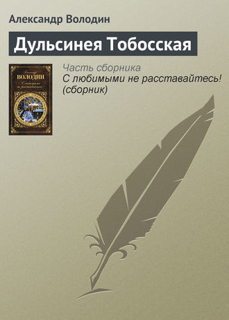 Александр Володин. Дульсинея Тобосская