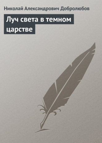 Николай Александрович Добролюбов. Луч света в темном царстве