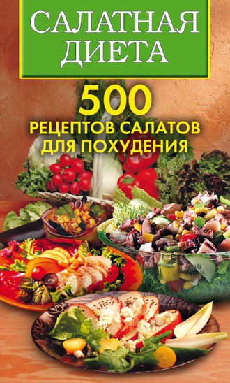 Обложка книги «Салатная диета. 500 рецептов салатов для похудения»