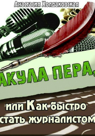 Обложка книги «Акула пера, или Как быстро стать журналистом»