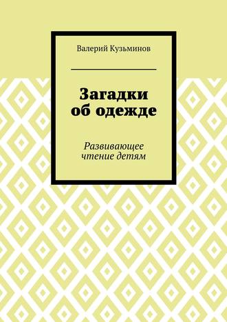 Валерий Васильевич Кузьминов. Загадки об одежде. Развивающее чтение детям