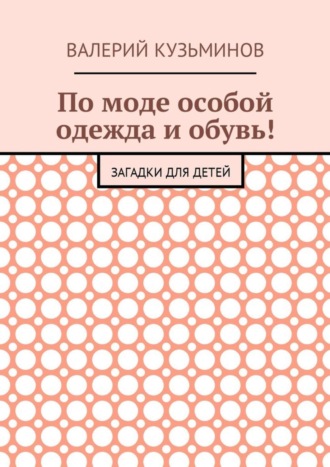 Обложка книги «По моде особой одежда и обувь! Загадки для детей»