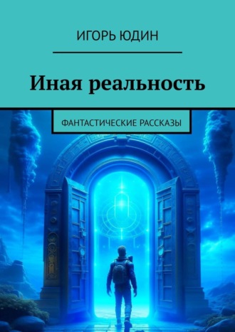 Игорь Юдин. Иная реальность. Фантастические рассказы